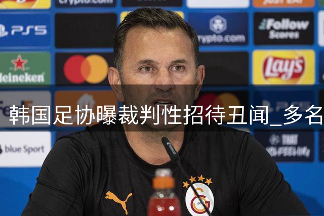 韩国足协曝裁判性招待丑闻 多名日本籍主裁卷入调查